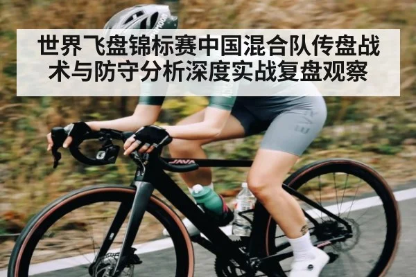 世界飞盘锦标赛中国混合队传盘战术与防守分析深度实战复盘观察（cc7c7.app）
